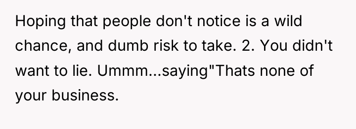 Hoping that people don't notice is a wild chance, and...