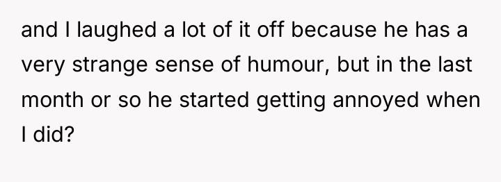 and I laughed a lot of it off because he...