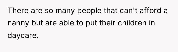 There are so many people that can't afford a nanny...