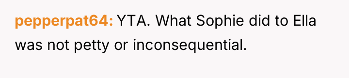 pepperpat64 YTA. What Sophie did to Ella was not petty...