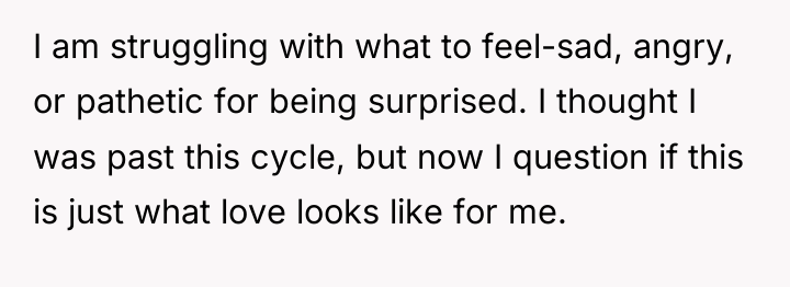 I am struggling with what to feel-sad, angry, or pathetic...