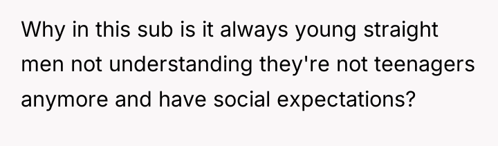 Why in this sub is it always young straight men...