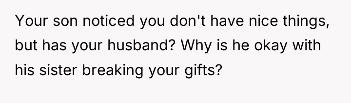 Your son noticed you don't have nice things, but has...