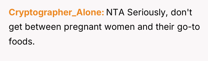 Cryptographer_Alone NTA Seriously, don't get between pregnant women and their...