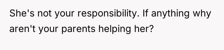 She's not your responsibility. If anything why aren't your parents...