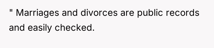 " Marriages and divorces are public records and easily checked.