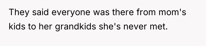 They said everyone was there from mom's kids to her...