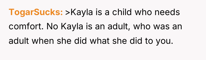 TogarSucks >Kayla is a child who needs comfort. No Kayla...
