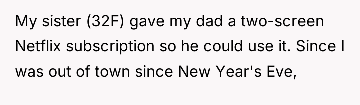 My sister (32F) gave my dad a two-screen Netflix subscription...