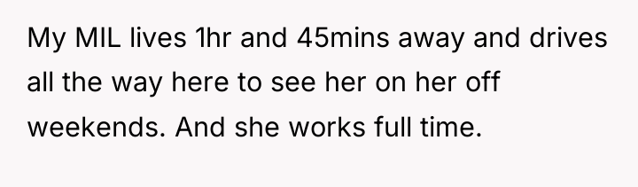 My MIL lives 1hr and 45mins away and drives all...
