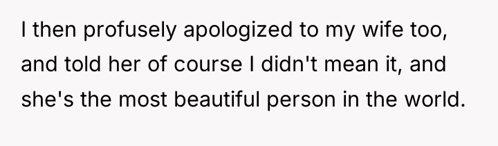 I then profusely apologized to my wife too, and told...