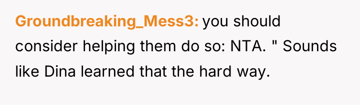 Groundbreaking_Mess3 you should consider helping them do so: NTA. "...