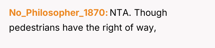 No_Philosopher_1870 NTA. Though pedestrians have the right of way,