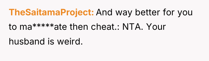 TheSaitamaProject And way better for you to ma*****ate then cheat.:...