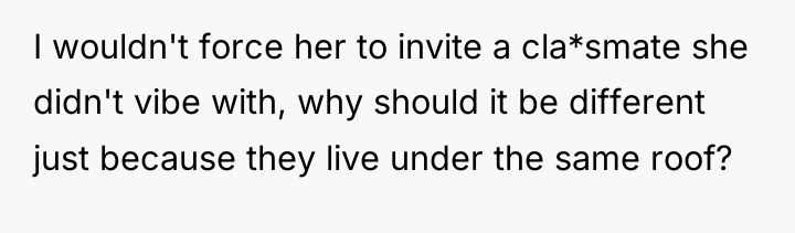I wouldn't force her to invite a cla*smate she didn't...