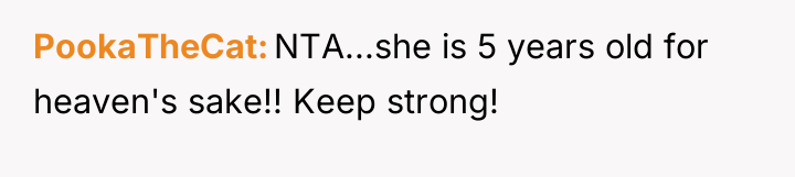 PookaTheCat NTA...she is 5 years old for heaven's sake!! Keep...