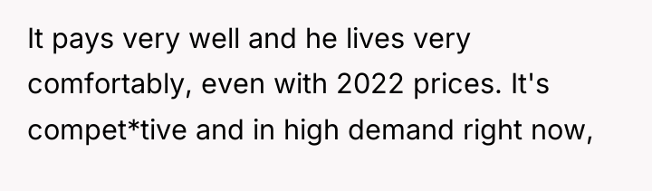 It pays very well and he lives very comfortably, even...