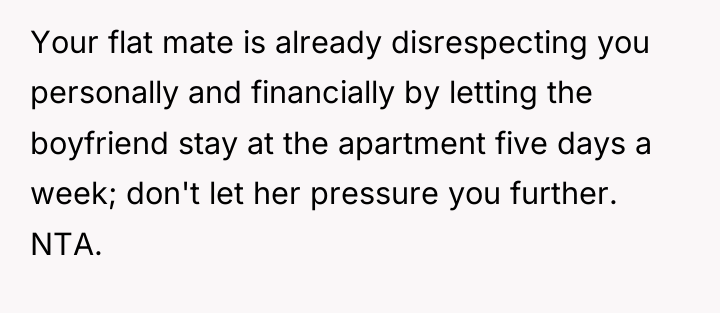 Your flat mate is already disrespecting you personally and financially...