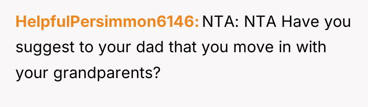HelpfulPersimmon6146 NTA: NTA Have you suggest to your dad that...