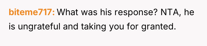 biteme717 What was his response? NTA, he is ungrateful and...