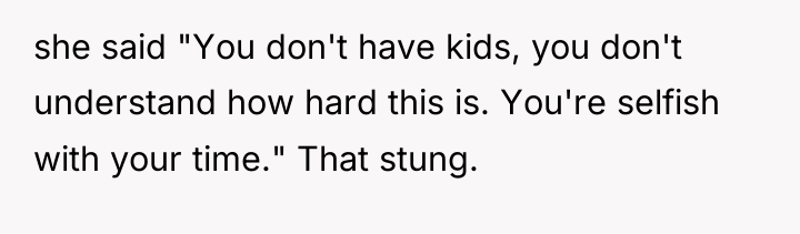 she said "You don't have kids, you don't understand how...