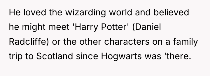 He loved the wizarding world and believed he might meet...