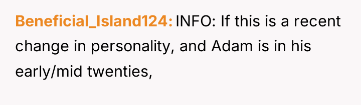 Beneficial_Island124 INFO: If this is a recent change in personality,...