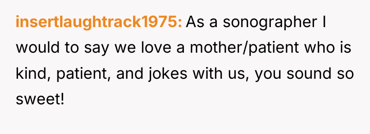 insertlaughtrack1975 As a sonographer I would to say we love...