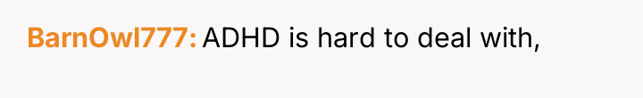 BarnOwl777 ADHD is hard to deal with,