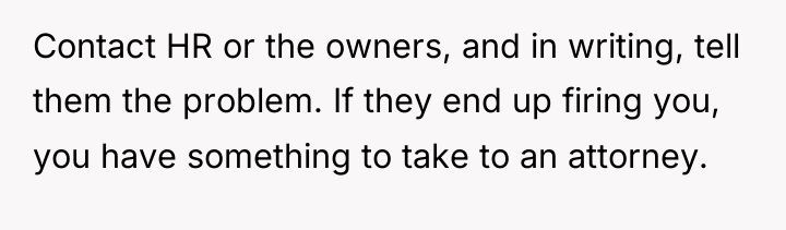Contact HR or the owners, and in writing, tell them...