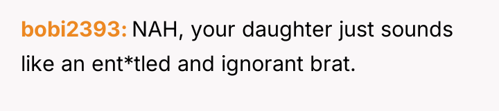 bobi2393 NAH, your daughter just sounds like an ent*tled and...