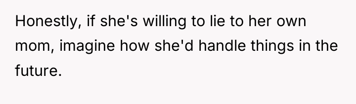 Honestly, if she's willing to lie to her own mom,...