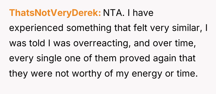 ThatsNotVeryDerek NTA. I have experienced something that felt very similar,...