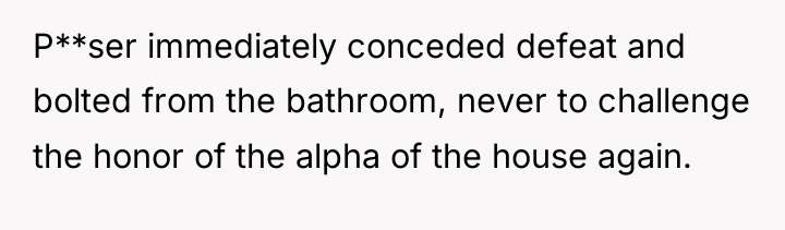 P**ser immediately conceded defeat and bolted from the bathroom, never...
