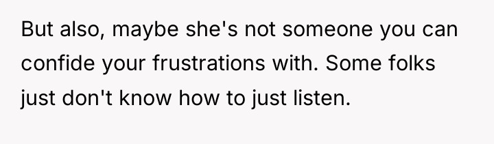 But also, maybe she's not someone you can confide your...