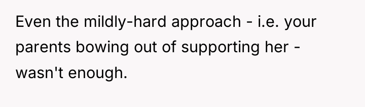 Even the mildly-hard approach - i.e. your parents bowing out...