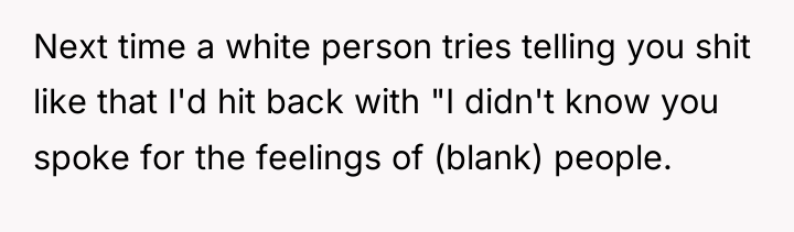 Next time a white person tries telling you shit like...