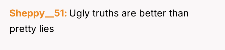 Sheppy__51 Ugly truths are better than pretty lies