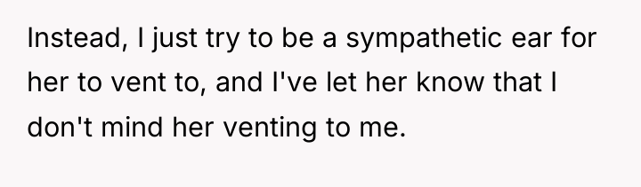 Instead, I just try to be a sympathetic ear for...