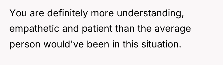 You are definitely more understanding, empathetic and patient than the...