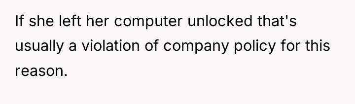 If she left her computer unlocked that's usually a violation...
