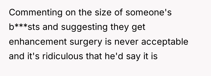 Commenting on the size of someone's b***sts and suggesting they...