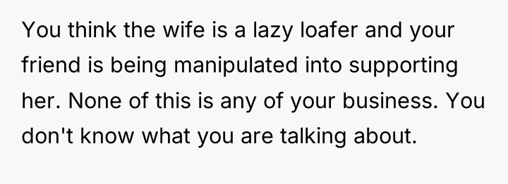 You think the wife is a lazy loafer and your...