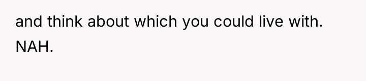 and think about which you could live with. NAH.