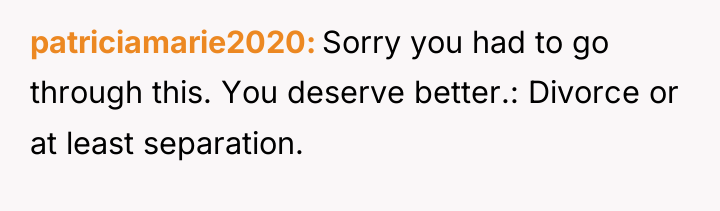 patriciamarie2020 Sorry you had to go through this. You deserve...