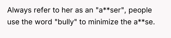 Always refer to her as an "a**ser", people use the...