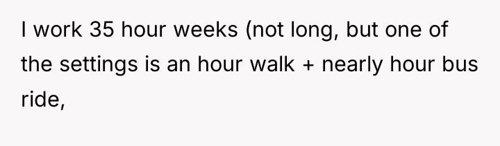 I work 35 hour weeks (not long, but one of...