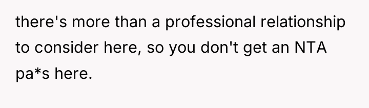 there's more than a professional relationship to consider here, so...