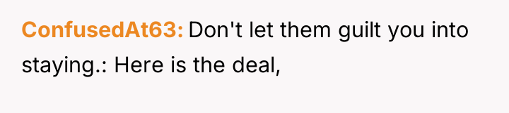 ConfusedAt63 Don't let them guilt you into staying.: Here is...