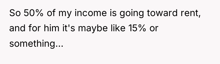 So 50% of my income is going toward rent, and...